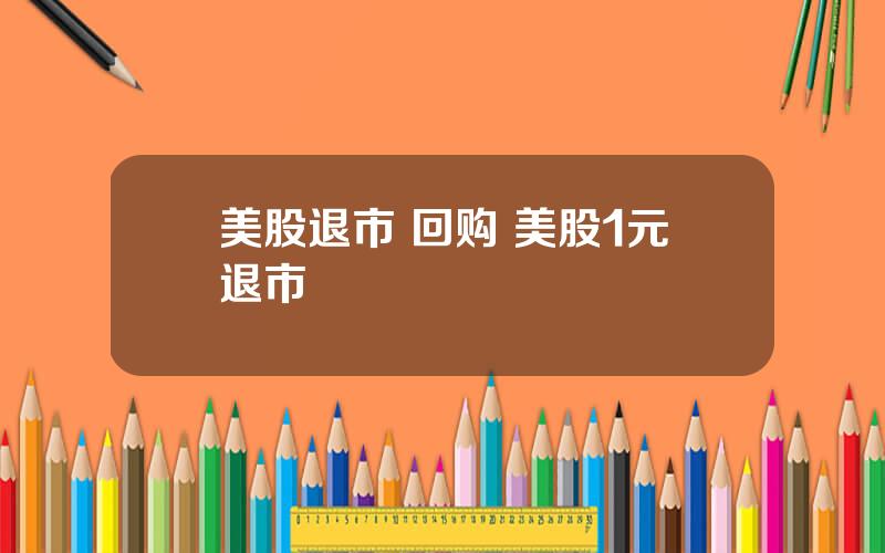 美股退市 回购 美股1元退市